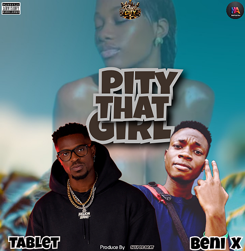 Download MP3: Tablet – “Pity That Girl” (Geh Geh University Anthem) Ft. Beni X @HeisAustine